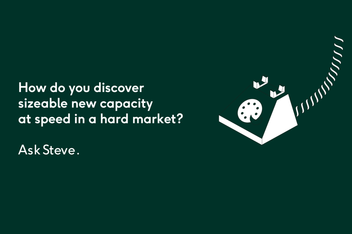 How do you discover sizeable new capacity at speed in a hard market? Ask Steve.